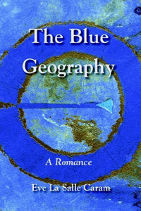The Blue Geography: A Romance by Eve La Salle Caram 